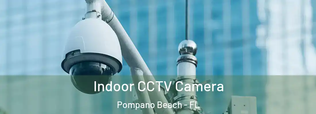 Indoor CCTV Camera Pompano Beach - FL