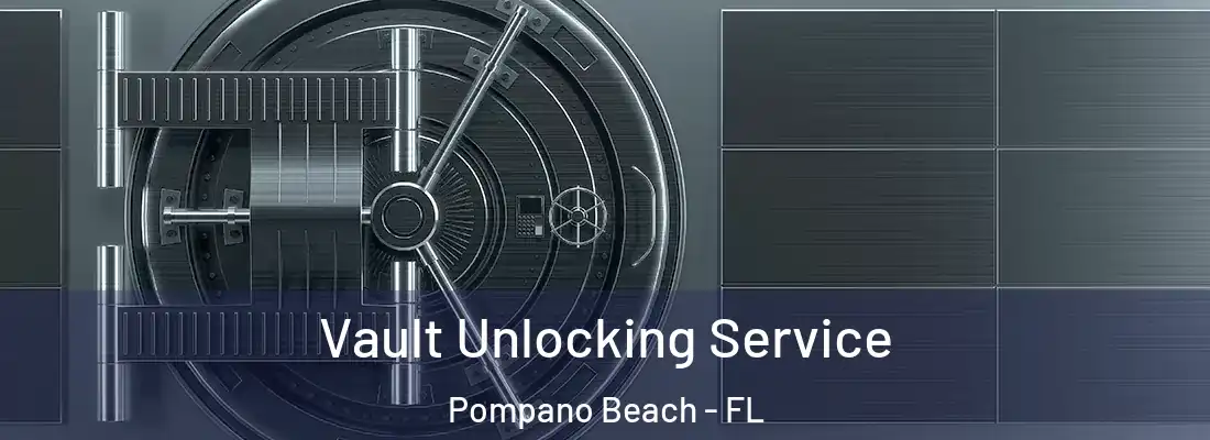  Vault Unlocking Service Pompano Beach - FL